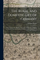 The Rural and Domestic Life of Germany: With Characteristic Sketches of Its Cities and Scenery. Collected in a General Tour, and During a Residence in the Country in the Years 1840, 41 and 42 1018036598 Book Cover