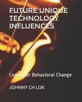 Future Unique Technology Influences: Consumer Behavioral Change 1074939360 Book Cover