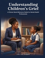 Understanding Children's Grief: A Clinical Quick-Reference Guide for Mental Health Professionals B0H8YDCMHD Book Cover