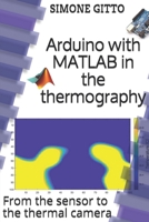 Arduino with MATLAB in the thermography: From the sensor to the thermal camera B08LNJL4JT Book Cover