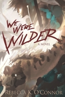 We Were Wilder 1692605712 Book Cover