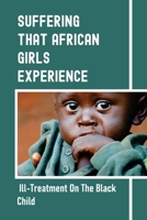 Suffering That African Girls Experience: Ill-Treatment On The Black Child: The Liberation Of African Females B098GT29CN Book Cover