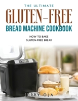 The Ultimate Gluten-Free Bread Machine Cookbook: How to Bake Gluten-Free Bread 901821535X Book Cover