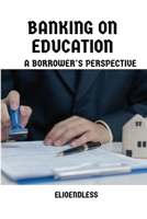 Banking on Education: A Borrower's Perspective 4165390216 Book Cover