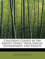 Children's courts in the United States. Their origin, development, and results. Reports prepared for the International Prison Commission .. 101823019X Book Cover