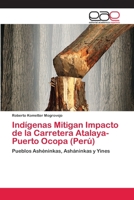 Indígenas Mitigan Impacto de la Carretera Atalaya-Puerto Ocopa (Perú): Pueblos Ashéninkas, Asháninkas y Yines 6202097841 Book Cover