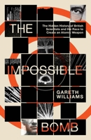 The Impossible Bomb: The Hidden History of British Scientists and the Race to Create an Atomic Weapon 0300284888 Book Cover