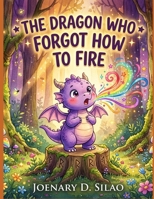 The Dragon who Forgot How To Fire: "The Dragon Who Forgot How to Fire: A Spark of Kindness in a World of Smoke" B0GT928KN4 Book Cover