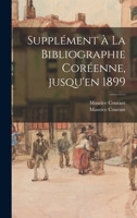 Supplément à La Bibliographie Coréenne, Jusqu'en 1899 1015136923 Book Cover
