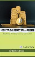 Cryptocurrency Millionaire: Mаkе Mоnеу With Cryptocurrency and Eau-Coin 1717709222 Book Cover