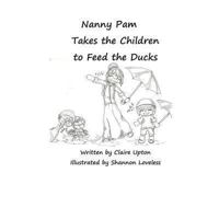 Nanny Pam Takes the Children to Feed the Ducks 1493689762 Book Cover