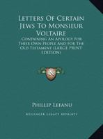 Letters Of Certain Jews To Monsieur Voltaire: Containing An Apology For Their Own People, And For The Old Testament B0BQJSLRFP Book Cover