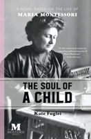 The Soul of a Child: A Novel Based on the Life of Maria Montessori 1947431153 Book Cover