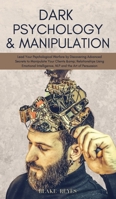 Dark Psychology & Manipulation: Lead Your Psychological Warfare by Discovering Advanced Secrets to Manipulate Your Clients & Relationships Using Emotional Intelligence, NLP and the Art of Persuasion 1801446849 Book Cover