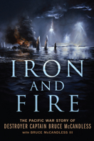 Iron and Fire: The Pacific War Memoir of Destroyer Captain Bruce McCandless B0G6SH3F2K Book Cover