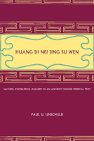 Huang Di Nei Jing Su Wen: Nature, Knowledge, Imagery in an Ancient Chinese Medical Text 0520233220 Book Cover