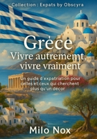 Grèce – Vivre autrement, vivre vraiment: Un guide d’expatriation pour celles et ceux qui cherchent plus qu’un décor (Expats by Obscyra) (French Edition) B0F6K8XQ7R Book Cover