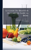 Le Guide Du Brasseur Ou L'art De Faire La Bière (French Edition) 1024560880 Book Cover