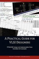A Practical Guide for VLSI Designers: FPGA/ASIC Design and Implementation Flows Illustrated with Examples 1460965310 Book Cover