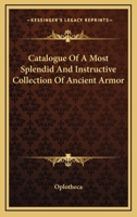 Catalogue Of A Most Splendid And Instructive Collection Of Ancient Armor 1430460938 Book Cover