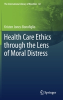 Health Care Ethics through the Lens of Moral Distress (The International Library of Bioethics, 82) 3030561550 Book Cover