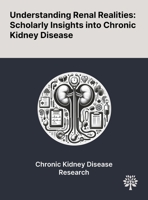 Understanding Renal Realities: Scholarly Insights Into Chronic Kidney Disease 1022903128 Book Cover