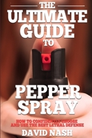 The Ultimate Guide to Pepper Spray : How to Confidently Choose and Use the Best Less Lethal Defense 1980650535 Book Cover