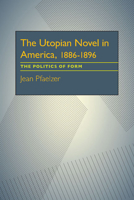 The Utopian Novel in America, 1886–1896: The Politics of Form 0822954133 Book Cover