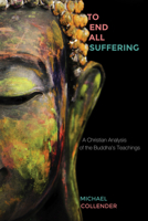 To End All Suffering: A Christian Analysis of the Buddha's Teachings 1620322501 Book Cover