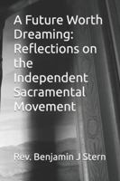 A Future Worth Dreaming: Reflections on the Independent Sacramental Movement (Independent Sacramental and Independent Catholic Movement Series) B0G4DP6F82 Book Cover