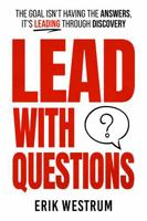 Lead with Questions: The Goal Isn't Having the Answers, It's Leading Through Discovery 1967732094 Book Cover
