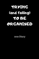 TRYING (and failing) TO BE ORGNANISED 2020 Diary: Weekly Planner with Week to Page 01/01/20 through to 31/12/20 A5/6x9 in size 1691068888 Book Cover