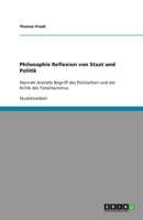 Philosophie Reflexion von Staat und Politik: Hannah Arendts Begriff des Politischen und die Kritik des Totalitarismus 3640332385 Book Cover