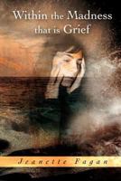 Within the Madness That Is Grief 1479750654 Book Cover