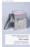 On trial: Testing new drugs in psychiatry, 1940–1980 (Social Histories of Medicine, 58) 1526194821 Book Cover