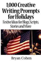 1,000 Creative Writing Prompts for Holidays: Festive Ideas for Blogs, Scripts, Stories and More 1479134457 Book Cover