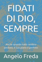 FIDATI DI DIO, SEMPRE: Anche quando tutto sembra perduto, il Suo piano è perfetto (Italian Edition) B0F6LL4BVL Book Cover