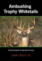 Ambushing Trophy Whitetails: Tactical Systems for Big-Buck Success 1592289223 Book Cover