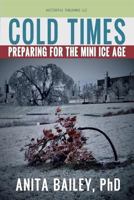 Cold Times: How to Prepare for the Mini Ice Age 0985801786 Book Cover