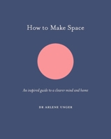 How to Make Space: An inspired guide to a clearer mind and home 1781317925 Book Cover