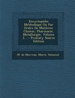 Encyclopdie Mthodique Ou Par Ordre de Matires: Chimie, Pharmacie, Metallurgie, Volume 3... 0341004197 Book Cover