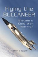 FLYING THE BUCCANEER: Britain's Cold War Warrior 1399077368 Book Cover