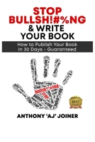 Stop Bullsh*#%ng & Write Your Book: The Step-by-Step, No Stress Guide for Writing & Publishing Your Book in 30 Days - Guaranteed. 169991964X Book Cover