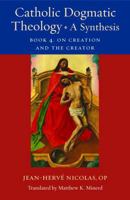 Catholic Dogmatic Theology: A Synthesis: Book 4: On Creation and the Creator 0813239524 Book Cover