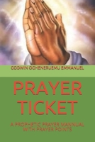 PRAYER TICKET: A PROPHETIC PRAYER MANNUAL WITH PRAYER POINTS B083XTHLJT Book Cover