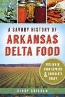 A Savory History of Arkansas Delta Food: Potlikker, Coon Suppers and Chocolate Gravy (American Palate) 1609499808 Book Cover