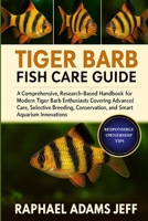TIGER BARB FISH CARE GUIDE: A Comprehensive, Research-Based Handbook for Modern Tiger Barb Enthusiasts Covering Advanced Care, Selective Breeding, Conservation, and Smart Aquarium Innovations B0FT3RNWLJ Book Cover