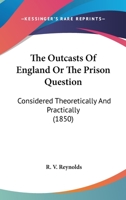 The Outcasts Of England Or The Prison Question: Considered Theoretically And Practically 1437282172 Book Cover