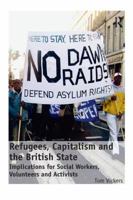 Refugees, Capitalism and the British State: Implications for Social Workers, Volunteers and Activists 1138273082 Book Cover