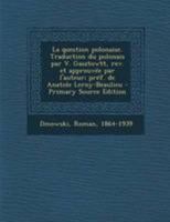 La question polonaise. Traduction du polonais par V. Gasztowtt, rev. et approuv�e par l'auteur; pr�f. de Anatole Leroy-Beaulieu 1179808363 Book Cover